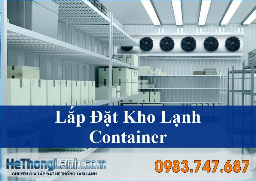 Lắp đặt kho lạnh container Giải pháp bảo quản tối ưu cho mọi ngành nghề