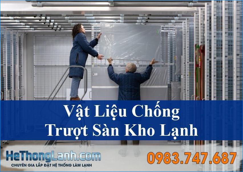 Giải pháp tối ưu Vật liệu chống trượt cho sàn kho lạnh an toàn vượt trội cùng HeThongLanh